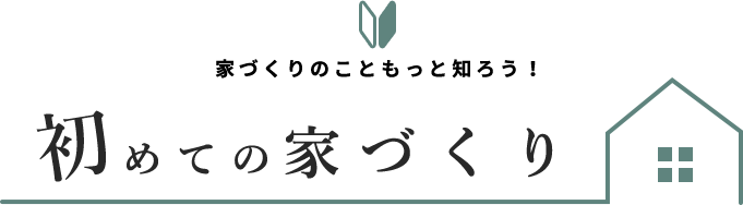 家づくりのこともっと知ろう！初めての家づくり